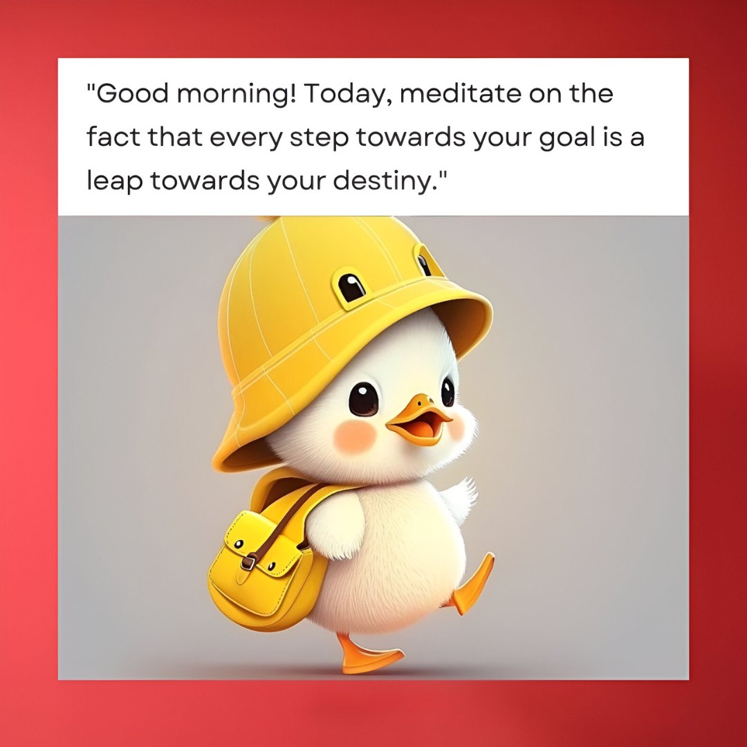 Good Morning Cartoon Image of an enthusiastic baby duck in a yellow construction helmet and carrying a matching bag, marching forward with a motivational quote about steps towards goals and destiny.