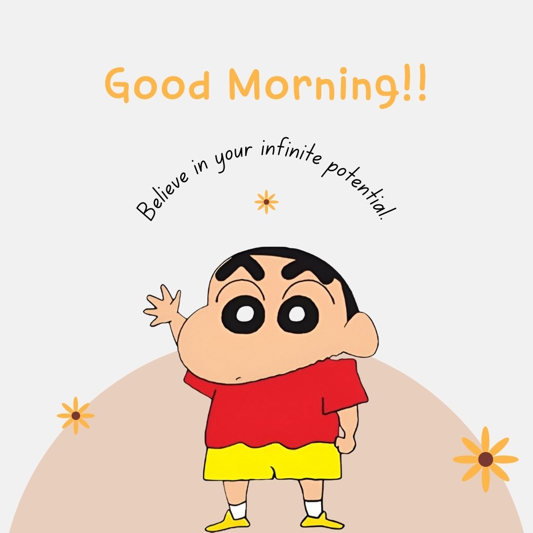 Good Morning Cartoon Image of Shin-chan waving and smiling, with text 'Believe in your infinite potential!' on a light background with decorative flowers.